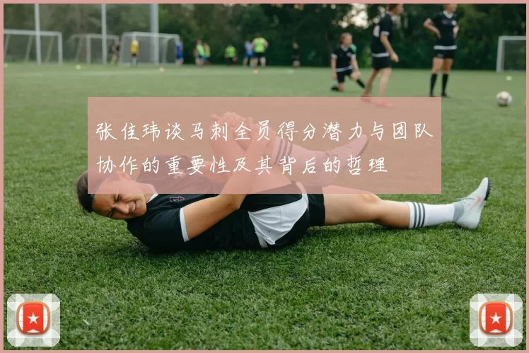 张佳玮谈马刺全员得分潜力与团队协作的重要性及其背后的哲理